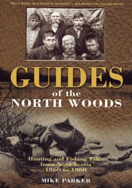 Guides of the North Woods: Hunting and fishing tales of Nova Scotia